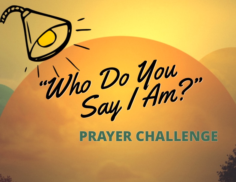 Who Do You Say I Am ~ Prayer Challenge, Week Two